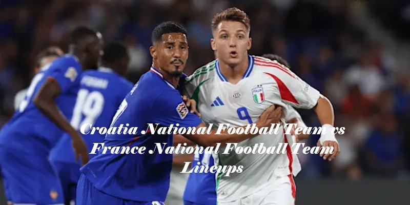 Croatia National Football Team vs France National Football Team Lineups